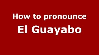 How to pronounce El Guayabo