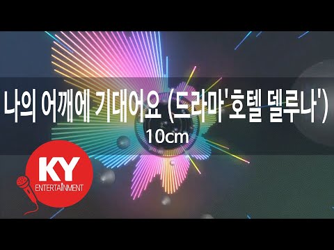 [KY 금영노래방] 나의 어깨에 기대어요 (드라마&#39;호텔 델루나&#39;) - 10cm (KY.79911)