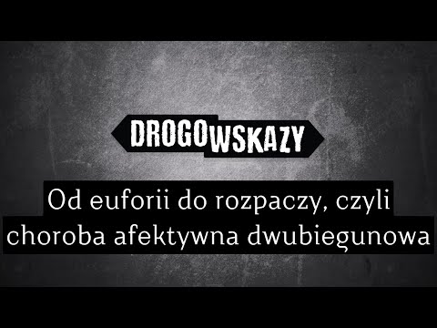 Od euforii do rozpaczy, czyli choroba afektywna dwubiegunowa | Drogowskazy