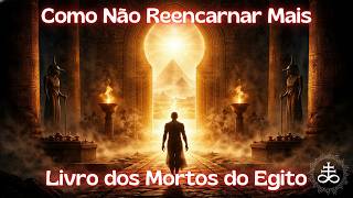 O Livro dos Mortos do Antigo Egito Ensina a Não Reencarnar Mais