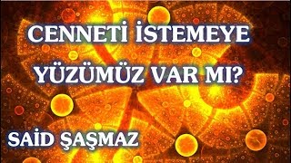 Said Şaşmaz - Cenneti İstemeye Yüzümüz Var mı?
