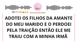 PERDOEI meu marido e ADOTEI os FILHOS da AMANTE dele, então ELE ME TRAIU com minha IRMÃ.