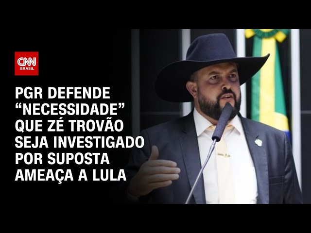 PGR defende “necessidade” que Zé Trovão seja investigado por suposta ameaça a Lula | LIVE CNN