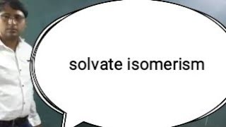 Solvate isomerism..