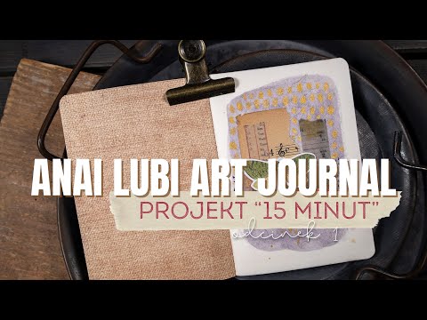 Projekt "15 minut" - odc. 1 - Nowa odsłona serii "Anai lubi Art Journal"