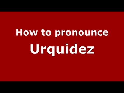 How to Pronounce Urquidez - PronounceNames.com