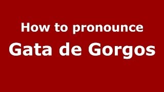 How to pronounce Gata De Gorgos
