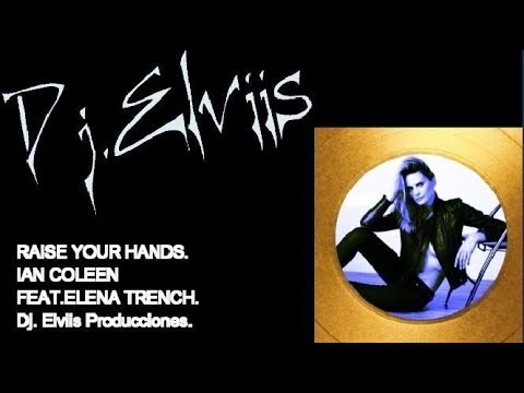 RAISE YOUR HANDS ((( IAN COLEEN FT. ELENE TRENCH))) Dj Elviis Producciones