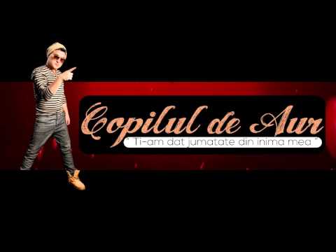 Copilul de Aur  - Ti-am dat  jumatate din inima mea (Official Track Colection)