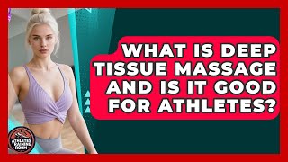 What Is Deep Tissue Massage And Is It Good For Athletes - Athletes Training Room