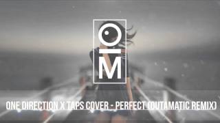 One Direction x Taps Cover - Perfect (OutaMatic Remix)