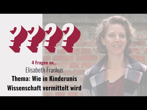 Wie in Kinderunis Wissenschaft vermittelt wird | 4 Fragen an... Elisabeth Frankus