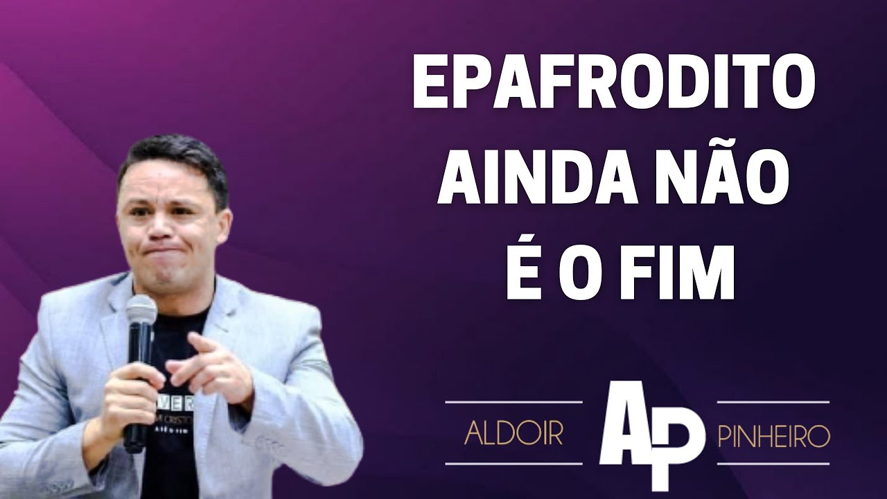 Epafrodito Ainda não é o Fim (filipenses 2) Aldoir Pinheiro Pregação impactante