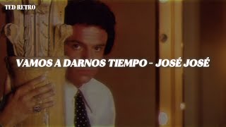 José José - Vamos A Darnos Tiempo (Letra/Lyrics)