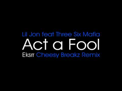 Lil Jon feat. Three Six Mafia - Act a Fool (Eksrr Cheesy Breakz Remix)