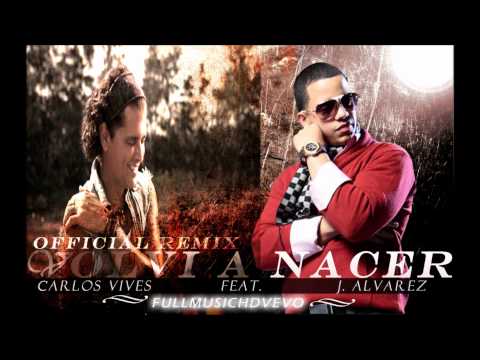 Carlos Vives Ft. J Alvarez - Volvi A Nacer (Official Remix) Exclusivo
