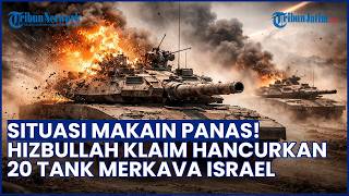 SITUASI MAKIN RUMIT! Hizbullah Klaim Hancurkan 20 Tank Merkava Israel hingga Target Situs Strategis