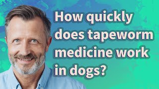 How quickly does tapeworm medicine work in dogs?