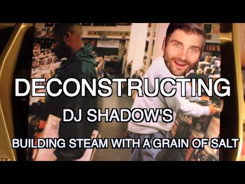 I Deconstruct & Rebuild One of my Favourite Songs - DJ Shadow's Building Steam With a Grain of Salt