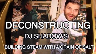 I Deconstruct &amp; Rebuild One of my Favourite Songs - DJ Shadow&#39;s Building Steam With a Grain of Salt
