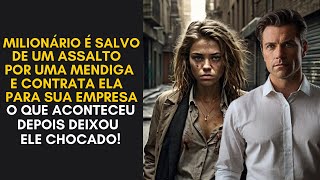 UM MILIONÁRIO É SALVO POR UMA MENDIGA E CONTRATA ELA PARA SUA EMPRESA, MAS NÃO SABIA QUE
