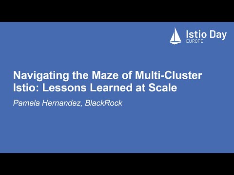 Navigating the Maze of Multi-Cluster Istio: Lessons Learned at Scale - Pamela Hernandez, BlackRock