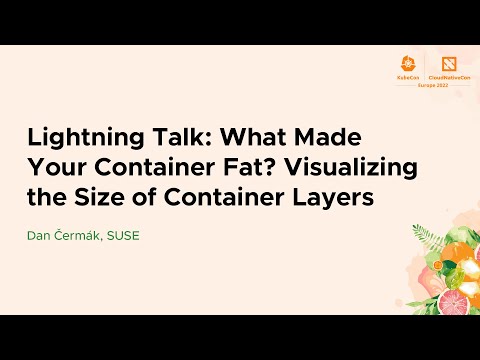 Lightning Talk: What Made Your Container Fat? Visualizing the Size of Container Layers - Dan Čermák