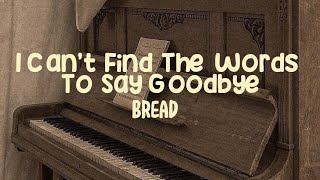 Bread - I Can&#39;t Find the Words to say Goodbye (Lyrics)