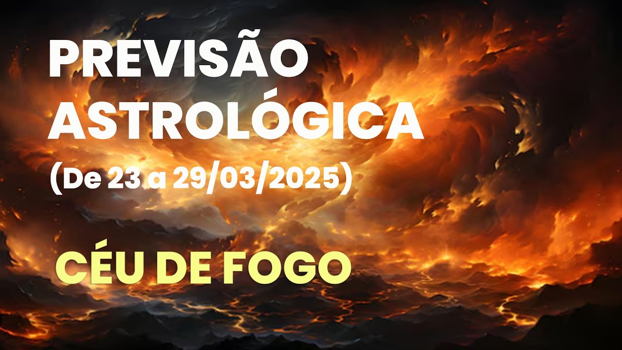 PREVISÃO ASTROLÓGICA (DE 23 A 29 DE MARÇO 2025 ) - CÉU DE FOGO