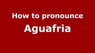 How to pronounce Aguafria