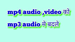 Mp4 audio, video को mp3 audio मे कैसे बदलते है