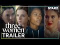 Three Women Official Trailer STARZ