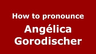 How to pronounce Angélica Gorodischer