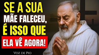 PADRE PIO! SE A SUA MÃE FALECEU, É ISSO QUE ELA VÊ VOCÊ FAZENDO AGORA! POUCOS SABEM