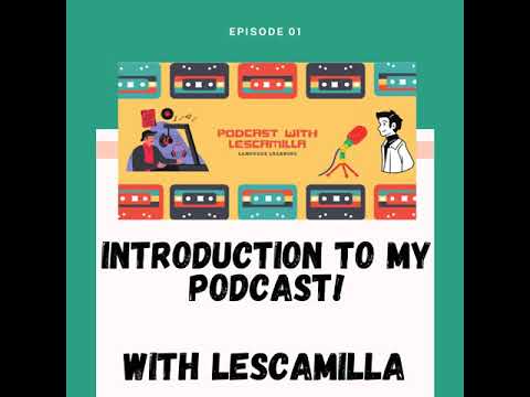 Introduction to my podcast! | Episode 01 - Podcast with lescamilla