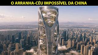 O NOVO ARRANHA-CÉU DA CHINA É TÃO GIGANTE QUE CRIOU SEU PRÓPRIO CLIMA
