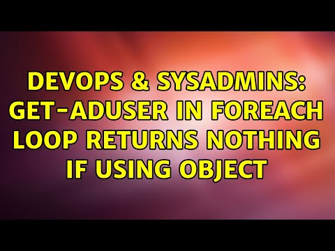 Devops Sysadmins Get Aduser In Foreach Loop Returns Nothing If Using Object 3 Solutions