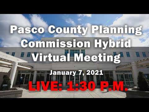 01.07.2021 Pasco County Planning Commission Hybrid Virtual Meeting