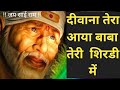Deewana Tera Aaya Baba Teri Shirdi Mein दीवाना तेरा आया बाबा त�