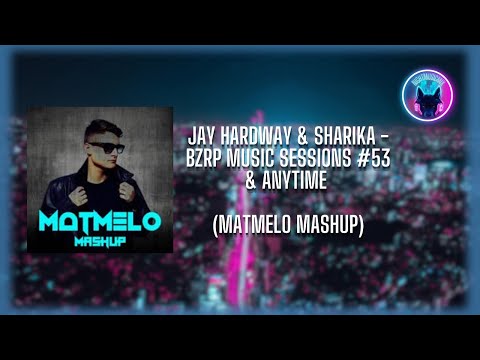 Jay Hardway & Sharika - BZRP Music Sessions #53 & Anytime (MatMelo Mashup)