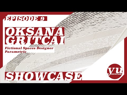 Episode 9-1 yu Showcase: Oksana Gritcai [Fictional Spaces Designer/Parametric/R&D]