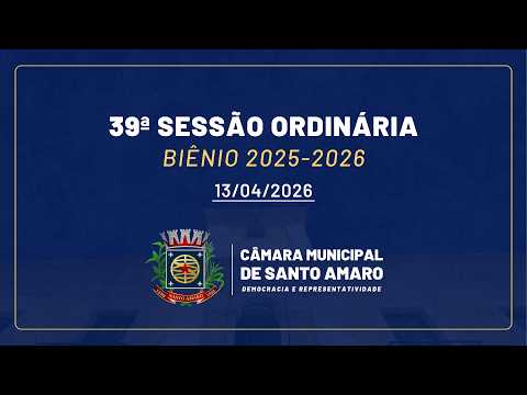 39ª SESSÃO ORDINÁRIA DA CÂMARA DE VEREADORES DE SANTO AMARO - BIÊNIO 2025/2026 - 13/04/2026