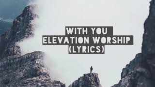 With You • Elevation Worship (Lyrics)
