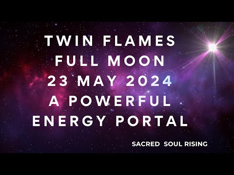 Twin Flames 🔥 Full Moon 23 May 2024 A Powerful Energy Portal