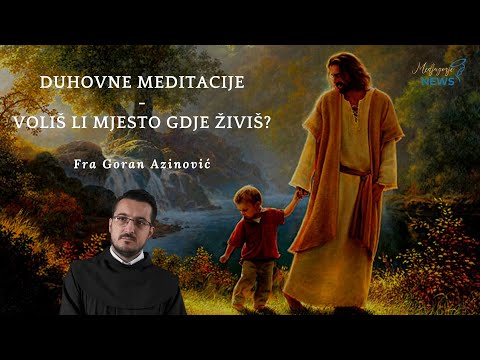 Voliš li mjesto gdje živiš - Fra Goran Azinović - Duhovna Meditacija 13.