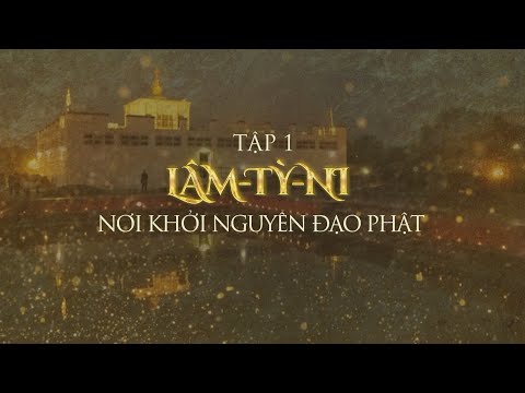 TỪ SIDDHARTHA ĐẾN ĐỨC PHẬT HÀNH TRÌNH GIÁC NGỘ - TẬP 1: LÂM TỲ NI NƠI KHỞI NGUYÊN ĐẠO PHẬT