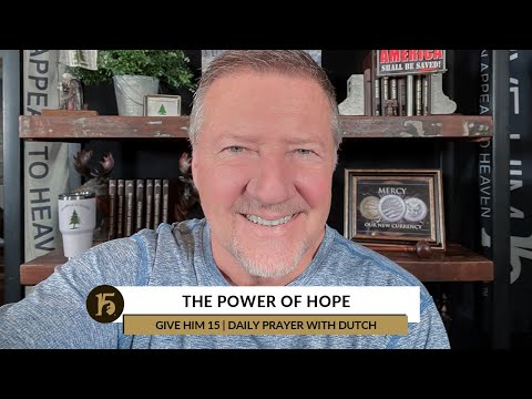 The Power of Hope | Give Him 15: Daily Prayer with Dutch | November 16, 2022