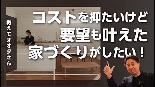 【教えてオオタさん】コストを抑たいけど要望も叶えた家づくりがしたい！