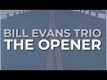 Bill Evans Trio - The Opener (Official Audio)
