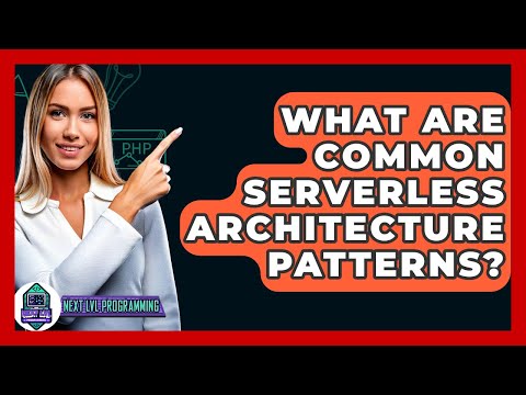 What Are Common Serverless Architecture Patterns? - Next LVL Programming